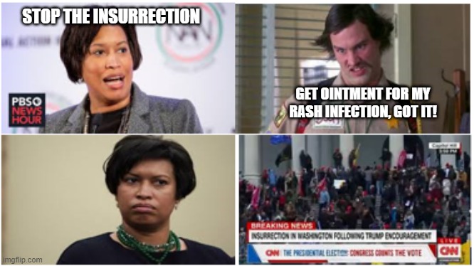 insurrection | STOP THE INSURRECTION; GET OINTMENT FOR MY RASH INFECTION, GOT IT! | image tagged in political humor | made w/ Imgflip meme maker