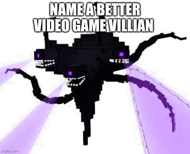 NAME A BETTER VIDEO GAME VILLIAN | image tagged in minecraft storymode,wither storm | made w/ Imgflip meme maker