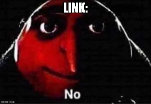 Gru No | LINK: | image tagged in gru no | made w/ Imgflip meme maker