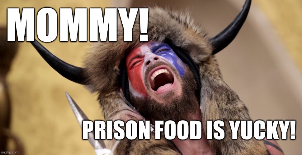 Mommy! | MOMMY! PRISON FOOD IS YUCKY! | image tagged in mommy | made w/ Imgflip meme maker