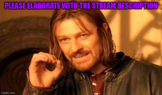 One Does Not Simply Meme |  PLEASE ELABORATE WITH THE STREAM DESCRIPTION | image tagged in memes,one does not simply | made w/ Imgflip meme maker
