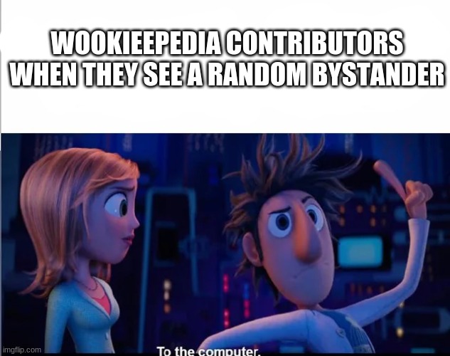 WOOKIEEPEDIA CONTRIBUTORS WHEN THEY SEE A RANDOM BYSTANDER | image tagged in cloudy with a chance of meatballs,star wars,wookieepedia | made w/ Imgflip meme maker