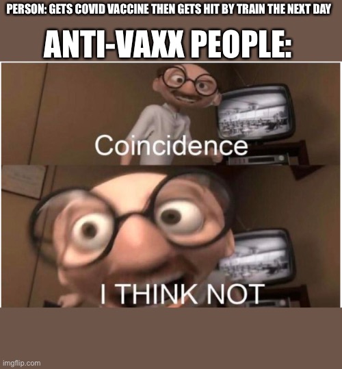 PERSON: GETS COVID VACCINE THEN GETS HIT BY TRAIN THE NEXT DAY; ANTI-VAXX PEOPLE: | made w/ Imgflip meme maker