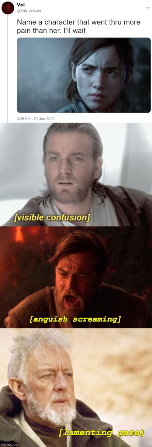 PAIN of the stars. | [anguish screaming]; [lamenting gaze] | image tagged in name one character who went through more pain than her,obi-wan visible confusion,memes,star wars,obi wan kenobi,sad | made w/ Imgflip meme maker