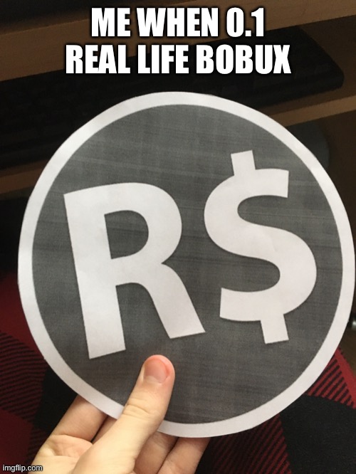 This meme is outdated | ME WHEN 0.1 REAL LIFE BOBUX | image tagged in bobux,memes,discord | made w/ Imgflip meme maker