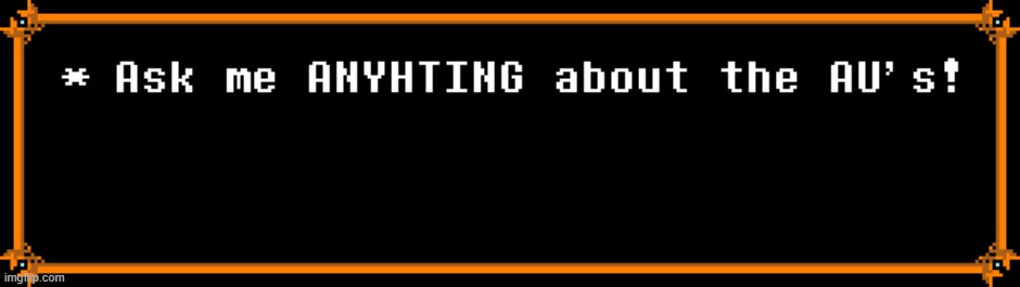 Ask me ANYTHING about the Sans AU's! | image tagged in undertale,ask,anything,questions,answers | made w/ Imgflip meme maker