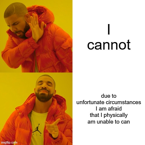 can memes | I cannot; due to unfortunate circumstances I am afraid that I physically am unable to can | image tagged in memes,drake hotline bling | made w/ Imgflip meme maker
