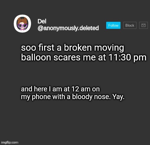 Del Announcement | soo first a broken moving balloon scares me at 11:30 pm; and here I am at 12 am on my phone with a bloody nose. Yay. | image tagged in del announcement | made w/ Imgflip meme maker