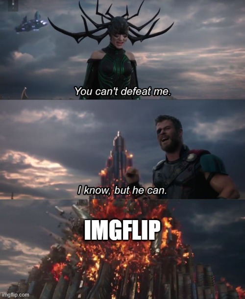 You can't defeat me | IMGFLIP | image tagged in you can't defeat me | made w/ Imgflip meme maker