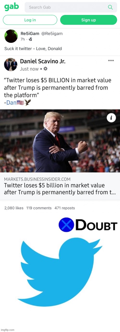Twitter knew banning Trump would cause a hit. They’ll make it all back, and Gab is still on permaban watch | image tagged in gab twitter,twitter bird x doubt | made w/ Imgflip meme maker