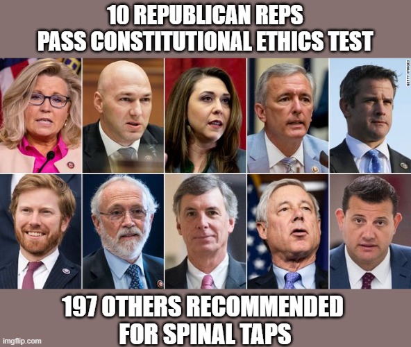 Dr. Fauci makes recommendations post Impeachment Hearing | 10 REPUBLICAN REPS
PASS CONSTITUTIONAL ETHICS TEST; 197 OTHERS RECOMMENDED 
FOR SPINAL TAPS | image tagged in impeachment,trump,gop,ethics,spineless,cowards | made w/ Imgflip meme maker