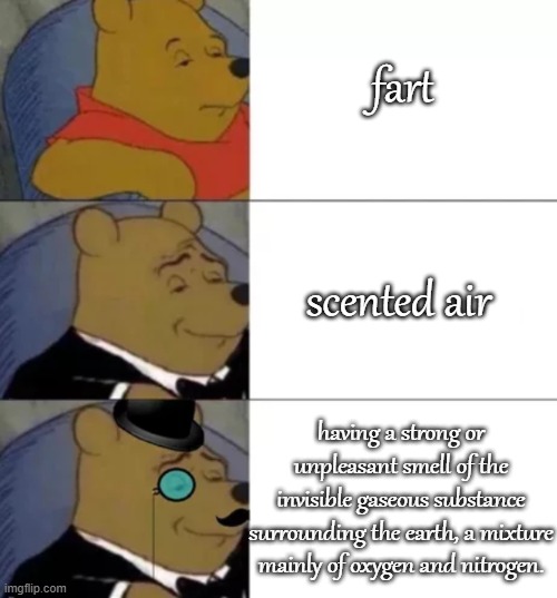 Fancy pooh | fart scented air having a strong or unpleasant smell of the invisible gaseous substance surrounding the earth, a mixture mainly of oxygen an | image tagged in fancy pooh | made w/ Imgflip meme maker