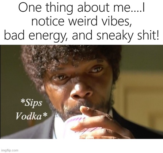 One thing about me....I notice weird vibes, bad energy, and sneaky shit! | image tagged in on notice | made w/ Imgflip meme maker