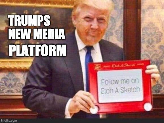 Trumps New Platform | TRUMPS NEW MEDIA; PLATFORM | image tagged in donald trump | made w/ Imgflip meme maker