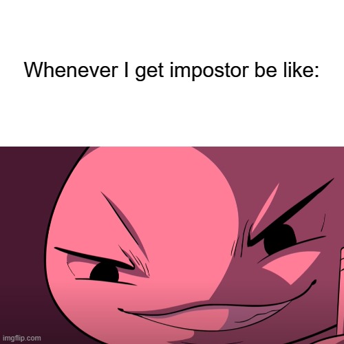 Impostor | Whenever I get impostor be like: | image tagged in memes,among us,impostor | made w/ Imgflip meme maker