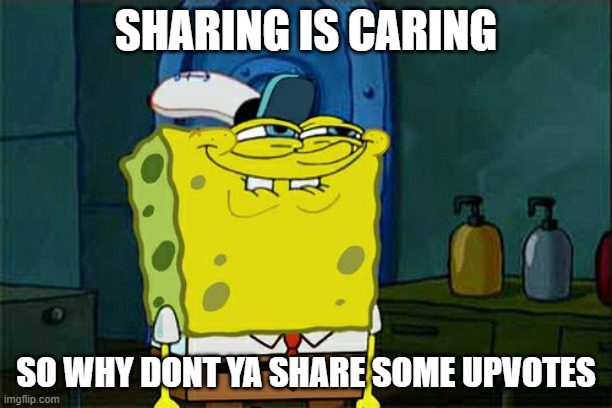 Don't You Squidward | SHARING IS CARING; SO WHY DONT YA SHARE SOME UPVOTES | image tagged in memes,don't you squidward | made w/ Imgflip meme maker