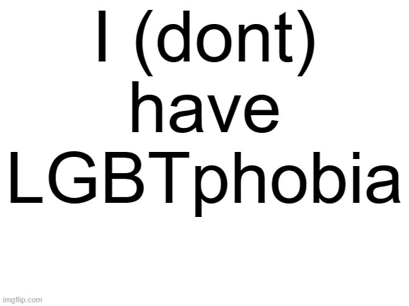 Blank White Template | I (dont) have LGBTphobia | image tagged in blank white template | made w/ Imgflip meme maker