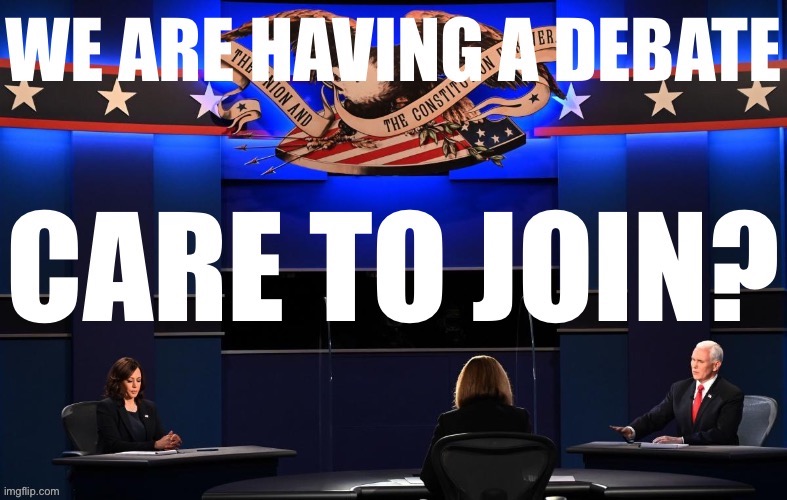 We are having a debate | image tagged in we are having a debate care to join,debate,vice president,debates,discussion,civilized discussion | made w/ Imgflip meme maker