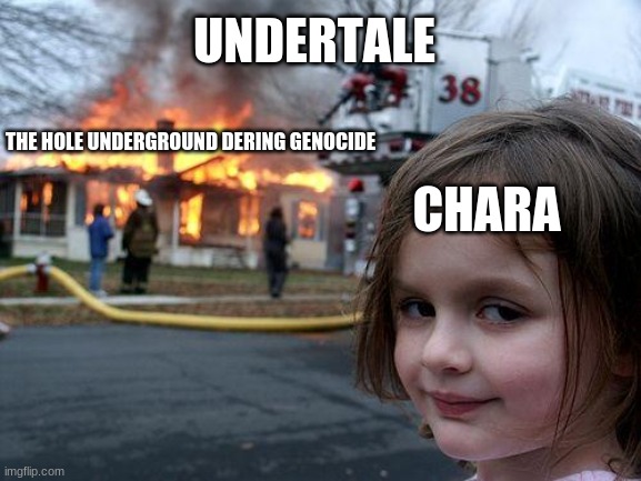 Disaster Girl | UNDERTALE; THE HOLE UNDERGROUND DERING GENOCIDE; CHARA | image tagged in memes,disaster girl,undertale | made w/ Imgflip meme maker