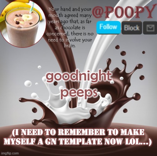 going to sleep, cya | goodnight peeps; (i need to remember to make myself a gn template now lol...) | image tagged in poopy | made w/ Imgflip meme maker