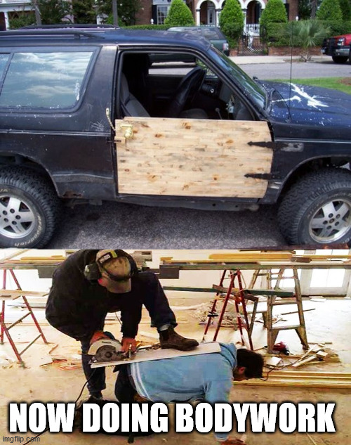 NOW DOING BODYWORK | image tagged in carpentry,fail | made w/ Imgflip meme maker