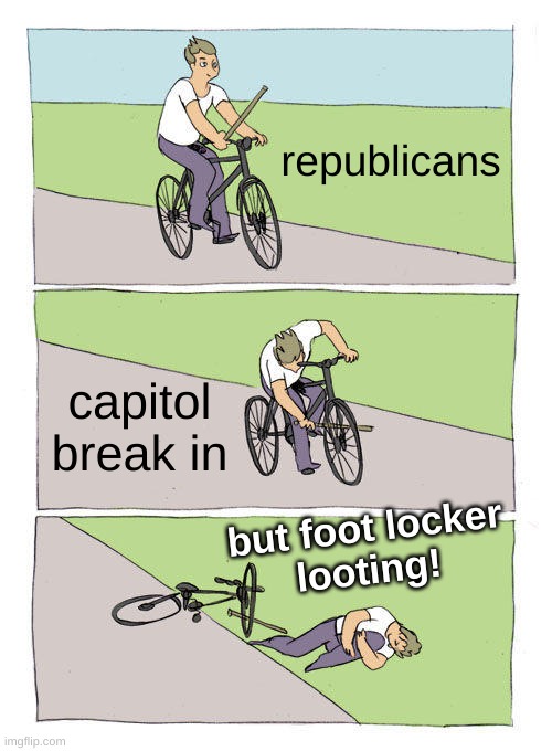 but.... | republicans; capitol break in; but foot locker
looting! | image tagged in memes,bike fall,riots,blm,conservative hypocrisy,trump lost | made w/ Imgflip meme maker