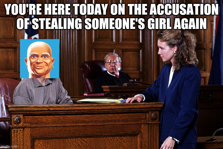 Courtroom | YOU'RE HERE TODAY ON THE ACCUSATION OF STEALING SOMEONE'S GIRL AGAIN | image tagged in courtroom | made w/ Imgflip meme maker