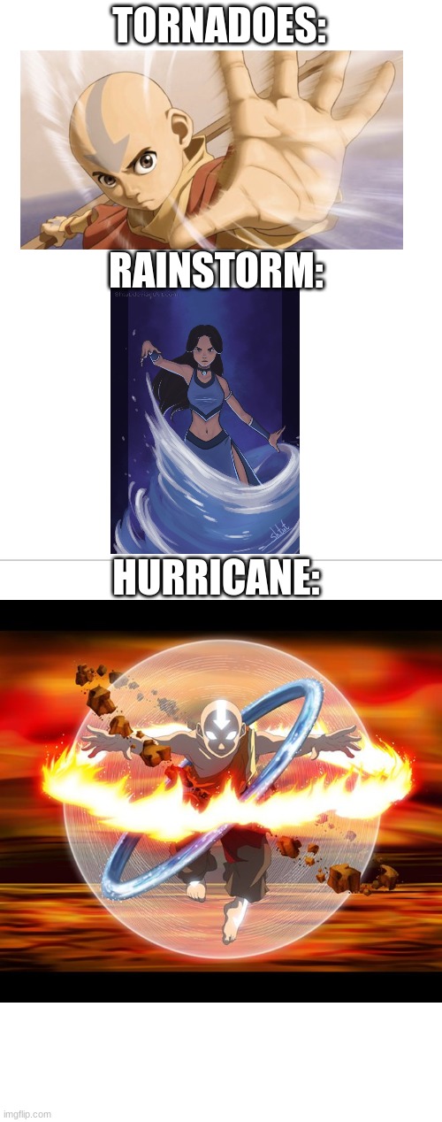 Hurricane | TORNADOES: RAINSTORM: HURRICANE: | image tagged in funny,clever,funny memes,aang,avatar the last airbender,lmao | made w/ Imgflip meme maker
