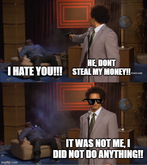 BLALALALALA | HE, DONT STEAL MY MONEY!! I HATE YOU!!! IT WAS NOT ME, I DID NOT DO ANYTHING!! | image tagged in memes,who killed hannibal | made w/ Imgflip meme maker