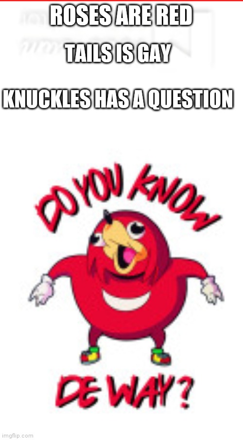 TAILS IS GAY
    


KNUCKLES HAS A QUESTION; ROSES ARE RED | image tagged in uganda knuckles,roses are red | made w/ Imgflip meme maker