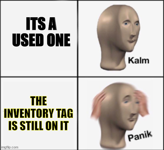 kalm panik | ITS A USED ONE THE INVENTORY TAG IS STILL ON IT | image tagged in kalm panik | made w/ Imgflip meme maker