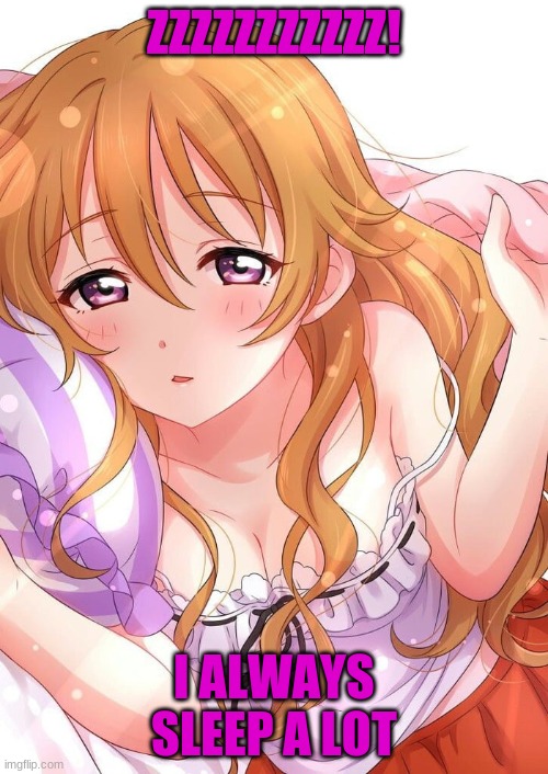 Me in bed | ZZZZZZZZZZZ! I ALWAYS SLEEP A LOT | image tagged in love live | made w/ Imgflip meme maker