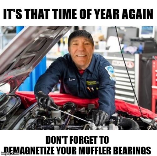 normal maintenance | DON'T FORGET TO DEMAGNETIZE YOUR MUFFLER BEARINGS | image tagged in fake advice,jokes | made w/ Imgflip meme maker