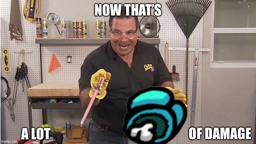 Now that’s a lot of damage... |  NOW THAT’S; OF DAMAGE; A LOT | image tagged in phil swift that's a lotta damage flex tape/seal,among us,dead body reported | made w/ Imgflip meme maker