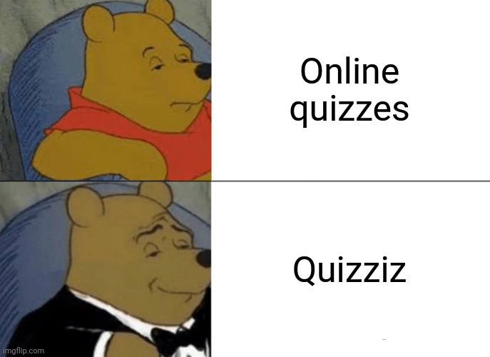 Actually I use quzziz | Online quizzes; Quizziz | image tagged in memes,tuxedo winnie the pooh,online school | made w/ Imgflip meme maker