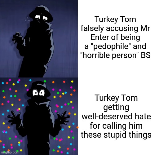 Drake Hotline Bling Meme | Turkey Tom falsely accusing Mr Enter of being a "pedophile" and "horrible person" BS; Turkey Tom getting well-deserved hate for calling him these stupid things | image tagged in memes,drake hotline bling | made w/ Imgflip meme maker