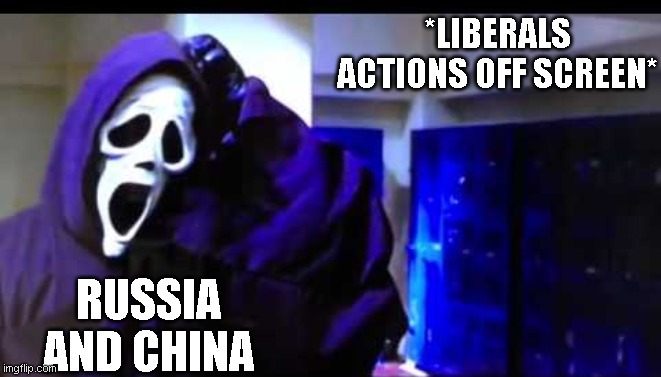 *LIBERALS ACTIONS OFF SCREEN* RUSSIA AND CHINA | made w/ Imgflip meme maker