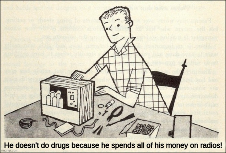 Hamradio operators don't do drugs |  He doesn't do drugs because he spends all of his money on radios! | image tagged in radio,funny | made w/ Imgflip meme maker