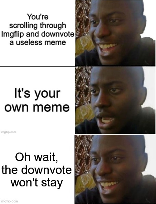 Oh wait, the downvote won't stay | image tagged in surpried disapointed man | made w/ Imgflip meme maker