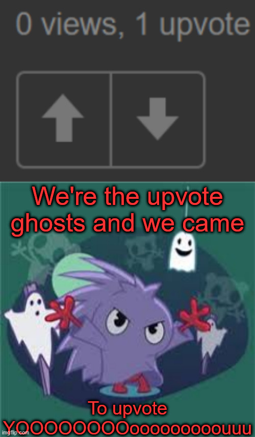 Bruh | We're the upvote ghosts and we came; To upvote YOOOOOOOOooooooooouuu | made w/ Imgflip meme maker