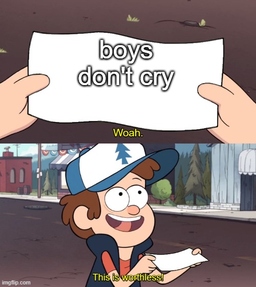 my feeling when people said boys don't cry | boys don't cry | image tagged in this is useless | made w/ Imgflip meme maker