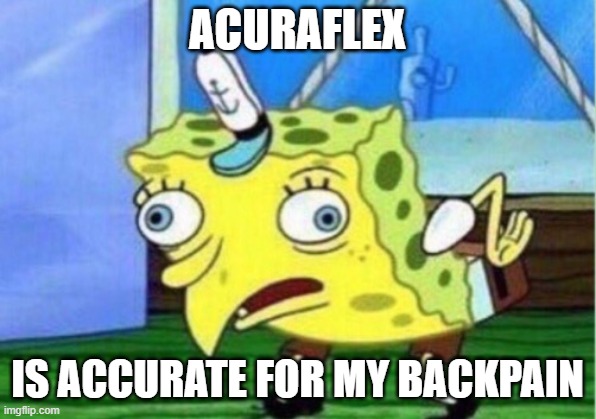 Mocking Spongebob | ACURAFLEX; IS ACCURATE FOR MY BACKPAIN | image tagged in memes,mocking spongebob | made w/ Imgflip meme maker