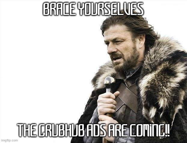 Even the raid shadow legends sponsorship segments are better. | BRACE YOURSELVES; THE GRUBHUB ADS ARE COMING!! | image tagged in memes,brace yourselves x is coming | made w/ Imgflip meme maker