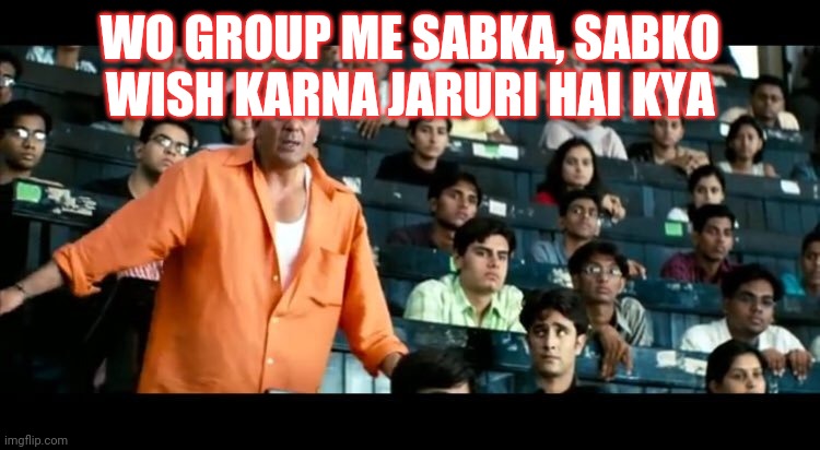 Sanjay Dutt Munna Bhai MBBS | WO GROUP ME SABKA, SABKO WISH KARNA JARURI HAI KYA | image tagged in sanjay dutt munna bhai mbbs | made w/ Imgflip meme maker