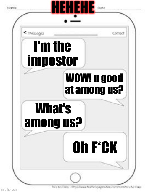 Text messages | HEHEHE; I'm the impostor; WOW! u good at among us? What's among us? Oh F*CK | image tagged in text messages,among us,death | made w/ Imgflip meme maker