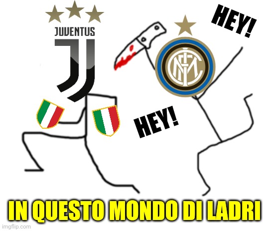 Inter - Juventus (RuBentus) in un immagine | HEY! HEY! IN QUESTO MONDO DI LADRI | image tagged in memes,football,soccer,italy,inter,juventus | made w/ Imgflip meme maker