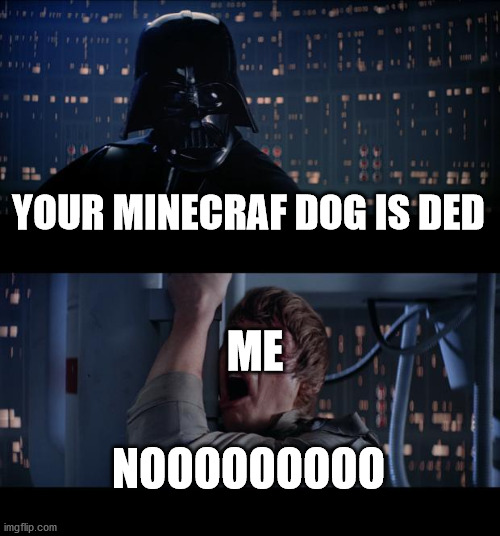 Star Wars No | YOUR MINECRAF DOG IS DED; ME; NOOOOOOOOO | image tagged in memes,star wars no | made w/ Imgflip meme maker
