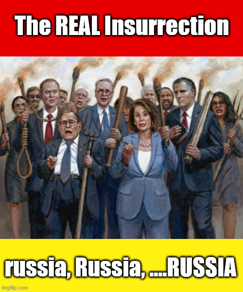 The REAL Insurrection..... | The REAL Insurrection; russia, Russia, ....RUSSIA | image tagged in russia russia,pelosi,schumer,manchurian candidate,trump | made w/ Imgflip meme maker