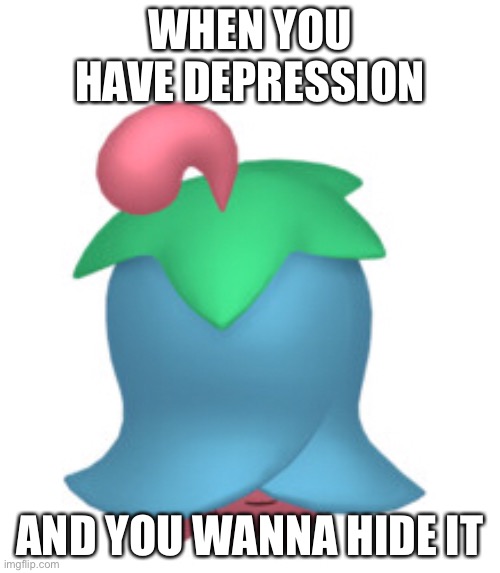 Cherrim Meme | WHEN YOU HAVE DEPRESSION; AND YOU WANNA HIDE IT | image tagged in memes | made w/ Imgflip meme maker