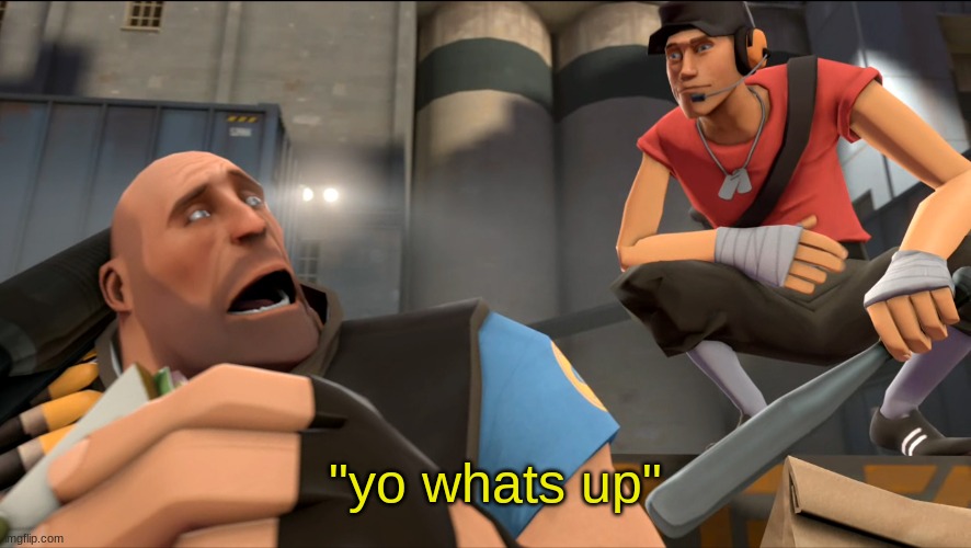 mornin | "yo whats up" | image tagged in yo what's up,scout,tf2 | made w/ Imgflip meme maker